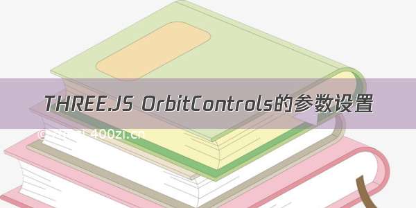 THREE.JS OrbitControls的参数设置