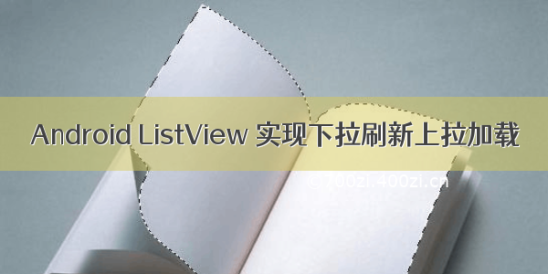 Android ListView 实现下拉刷新上拉加载