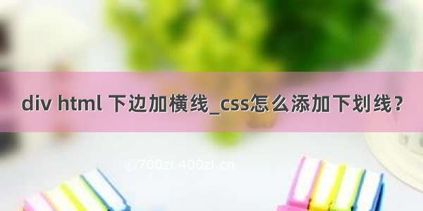 div html 下边加横线_css怎么添加下划线？