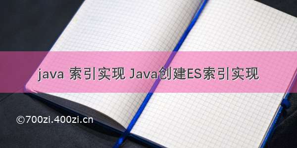 java 索引实现 Java创建ES索引实现