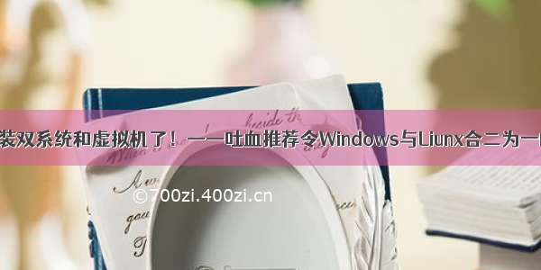 再也不用装双系统和虚拟机了！——吐血推荐令Windows与Liunx合二为一的WSL2