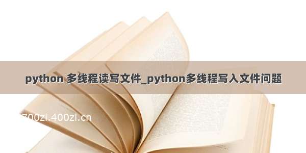 python 多线程读写文件_python多线程写入文件问题