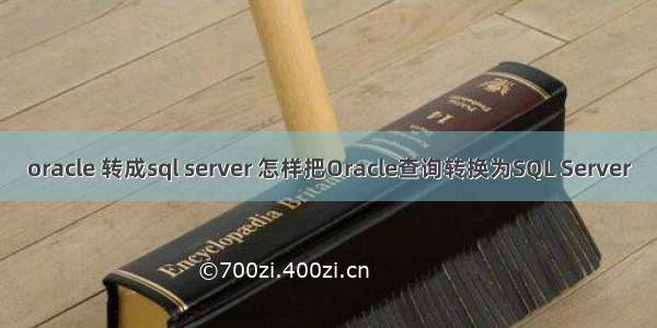 oracle 转成sql server 怎样把Oracle查询转换为SQL Server