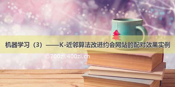 机器学习（3）——K-近邻算法改进约会网站的配对效果实例