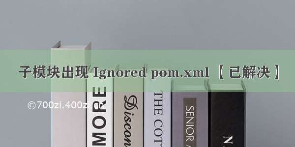 子模块出现 Ignored pom.xml 【已解决】