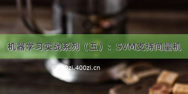 机器学习实战系列（五）：SVM支持向量机