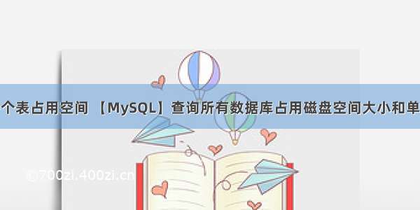 mysql查询每个表占用空间 【MySQL】查询所有数据库占用磁盘空间大小和单个库中所有表