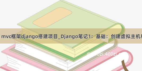 python mvc框架django搭建项目_Django笔记1：基础：创建虚拟主机和新项目