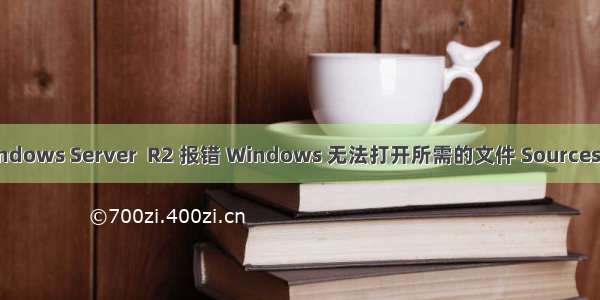解决 U盘安装Windows Server  R2 报错 Windows 无法打开所需的文件 Sources\\install.wim...