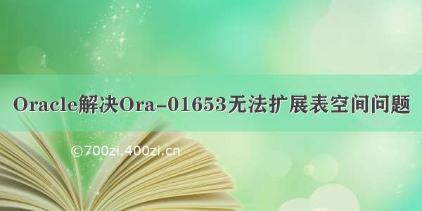 Oracle解决Ora-01653无法扩展表空间问题