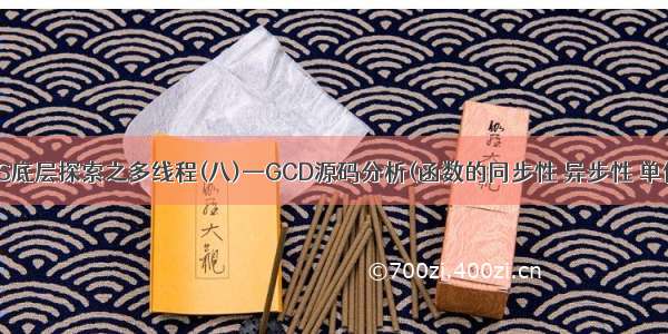 iOS底层探索之多线程(八)—GCD源码分析(函数的同步性 异步性 单例)