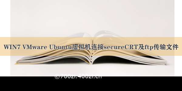 WIN7 VMware Ubuntu虚拟机连接secureCRT及ftp传输文件