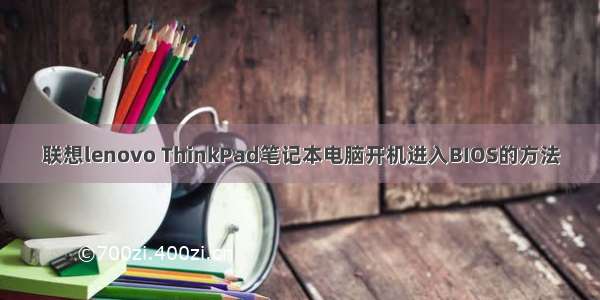 联想lenovo ThinkPad笔记本电脑开机进入BIOS的方法