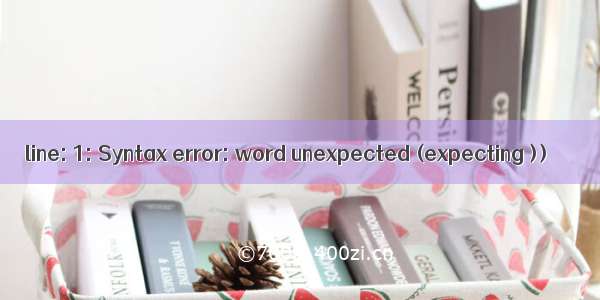 line: 1: Syntax error: word unexpected (expecting ))