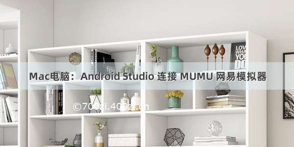 Mac电脑：Android Studio 连接 MUMU 网易模拟器