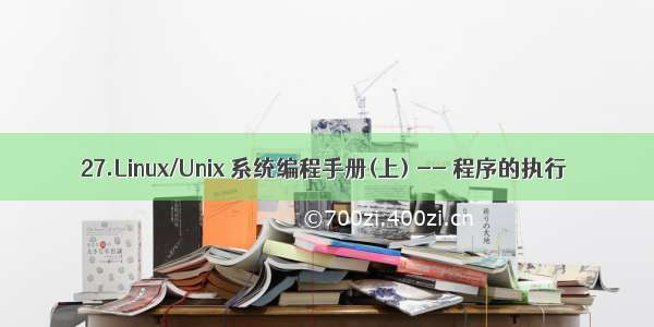 27.Linux/Unix 系统编程手册(上) -- 程序的执行