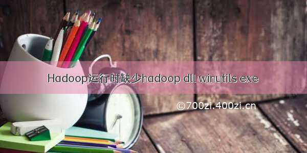 Hadoop运行时缺少hadoop dll winutils exe