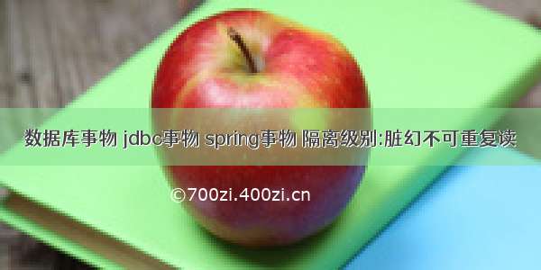 数据库事物 jdbc事物 spring事物 隔离级别:脏幻不可重复读