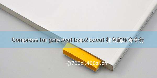 Compress tar gzip zcat bzip2 bzcat 打包解压命令行