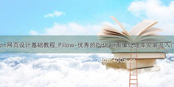 python网页设计基础教程_Pillow-优秀的Python图像处理库安装及入门教程