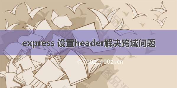 express 设置header解决跨域问题