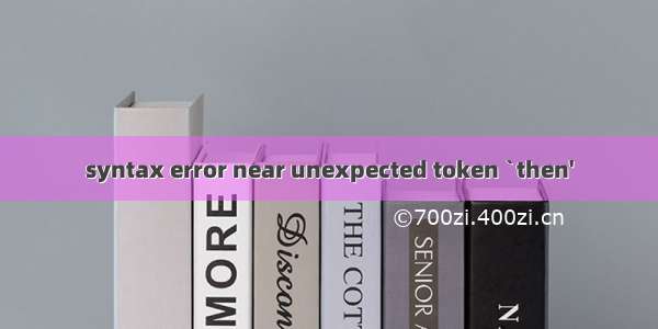 syntax error near unexpected token `then'