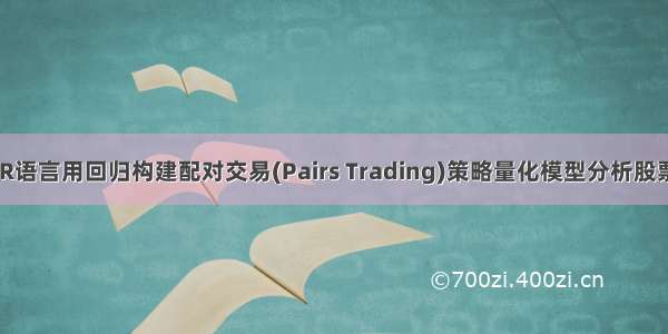 拓端tecdat|R语言用回归构建配对交易(Pairs Trading)策略量化模型分析股票收益和价格