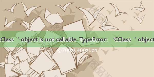 TypeError: ‘RClass‘ object is not callable  TypeError: ‘CClass‘ object is not callable