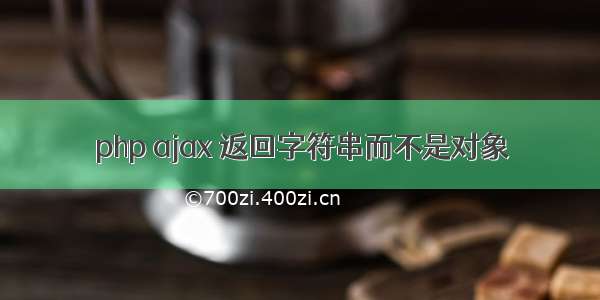 php ajax 返回字符串而不是对象