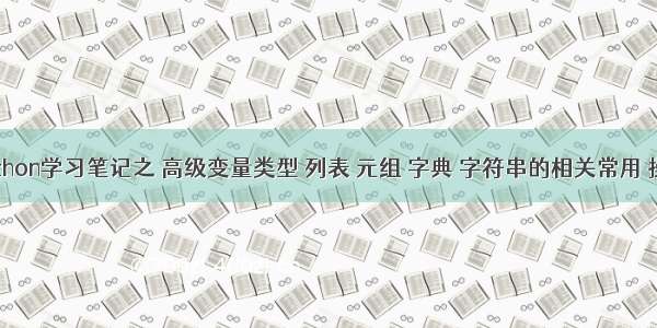 Python学习笔记之 高级变量类型 列表 元组 字典 字符串的相关常用 操作