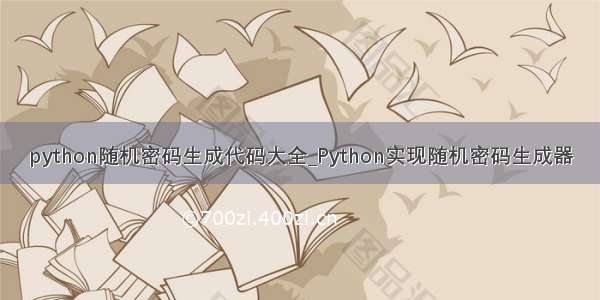 python随机密码生成代码大全_Python实现随机密码生成器