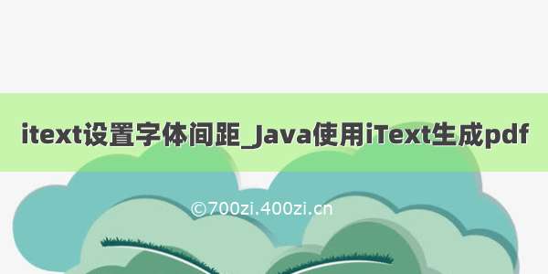 itext设置字体间距_Java使用iText生成pdf