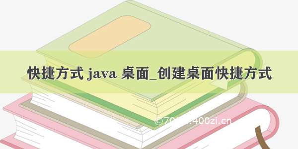 快捷方式 java 桌面_创建桌面快捷方式