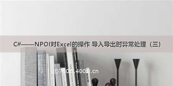 C#——NPOI对Excel的操作 导入导出时异常处理（三）