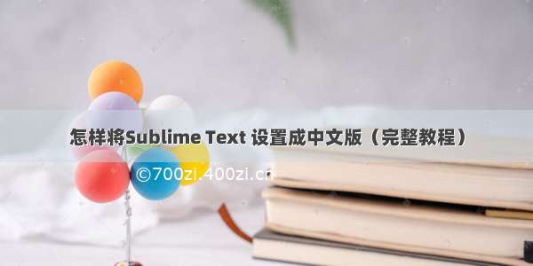 怎样将Sublime Text 设置成中文版（完整教程）