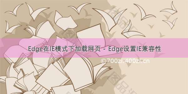 Edge在IE模式下加载网页 - Edge设置IE兼容性