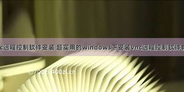 vnc远程控制软件安装 超实用的windows下安装vnc远程控制软件教程