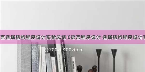 c语言选择结构程序设计实验总结 C语言程序设计 选择结构程序设计实验