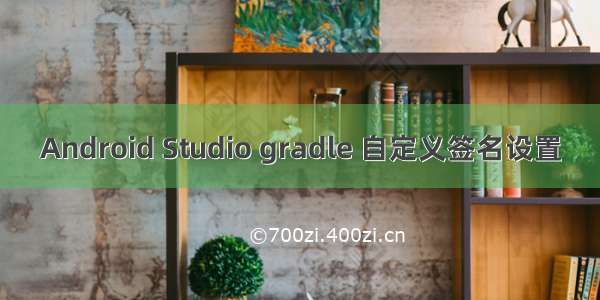 Android Studio gradle 自定义签名设置