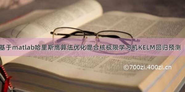 【回归预测】基于matlab哈里斯鹰算法优化混合核极限学习机KELM回归预测【含Matlab源码