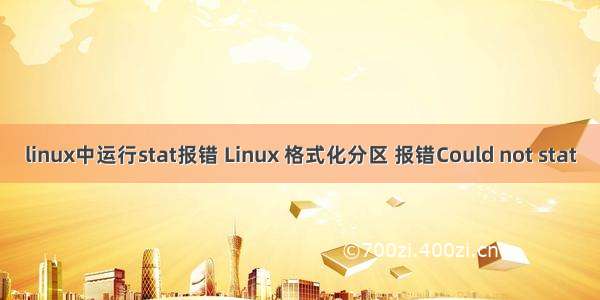 linux中运行stat报错 Linux 格式化分区 报错Could not stat