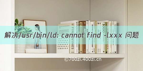 解决/usr/bin/ld: cannot find -lxxx 问题