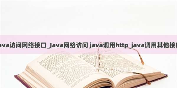 java访问网络接口_Java网络访问 java调用http  java调用其他接口