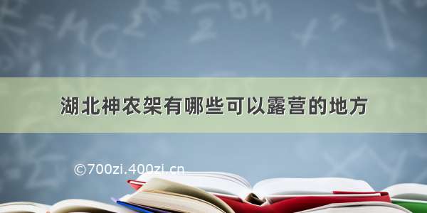 湖北神农架有哪些可以露营的地方