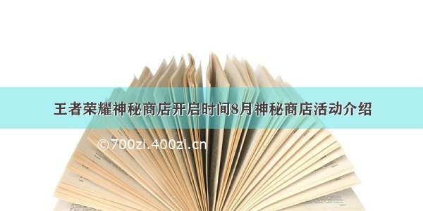 王者荣耀神秘商店开启时间8月神秘商店活动介绍