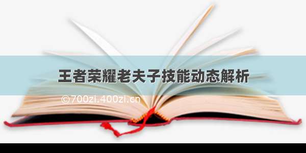 王者荣耀老夫子技能动态解析