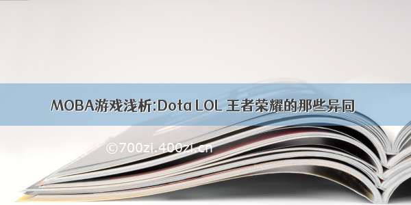 MOBA游戏浅析:Dota LOL 王者荣耀的那些异同