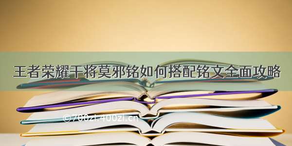 王者荣耀干将莫邪铭如何搭配铭文全面攻略