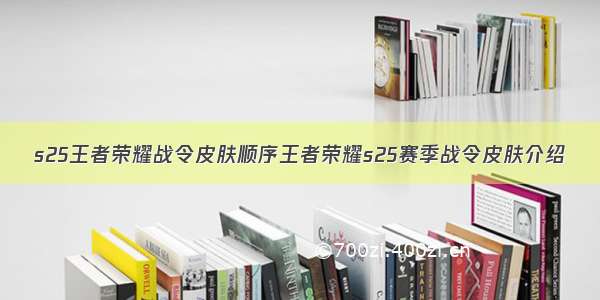 s25王者荣耀战令皮肤顺序王者荣耀s25赛季战令皮肤介绍