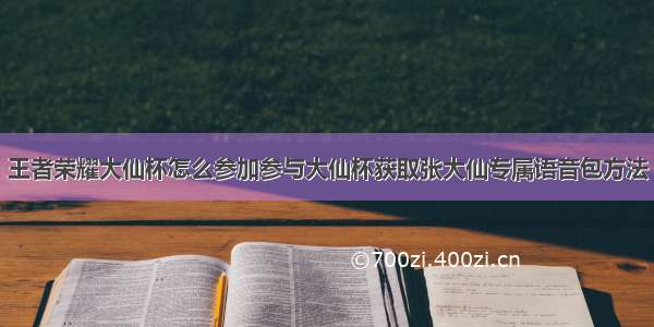 王者荣耀大仙杯怎么参加参与大仙杯获取张大仙专属语音包方法